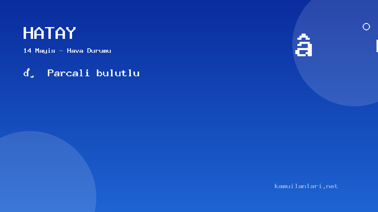 Hatay Hava Durumu Raporu – 14 Mayıs