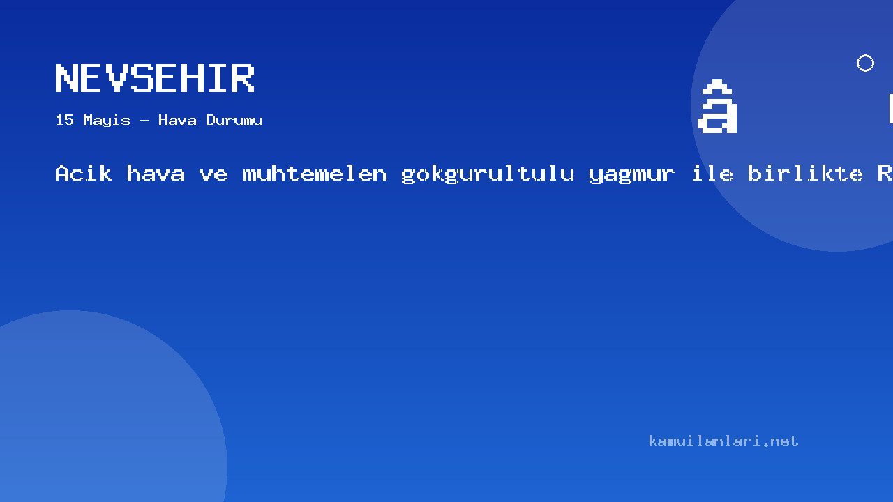 15 Mayıs Nevşehir Hava Durumu Raporu: Bugün Hava Nasıl?