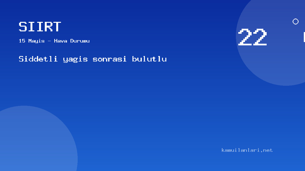 Siirt Hava Durumu (15 Mayıs): Şiddetli Yağış Sonrası Bulutlu Bekleniyor | Güncel Tahminler